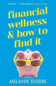 Title: Financial Wellness and How to Find It, Author: Melanie Eusebe