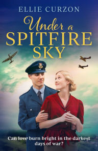 Title: Under a Spitfire Sky: A heartwarming and romantic WW2 saga, Author: Ellie Curzon