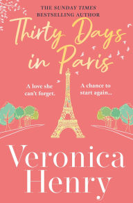 Title: Thirty Days in Paris: The gorgeously escapist, romantic and uplifting new novel from the Sunday Times bestselling author, Author: Veronica Henry