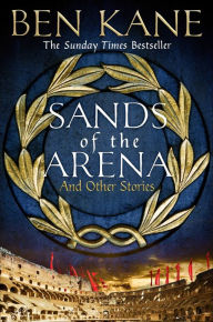 Title: Sands of the Arena and Other Stories, Author: Ben Kane