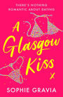 A Glasgow Kiss: the hilarious, laugh-out-loud bestselling romcom about modern dating that everyone's talking about!
