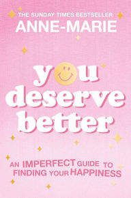 Title: You Deserve Better: The Sunday Times Bestselling Guide to Finding Your Happiness, Author: Anne-Marie