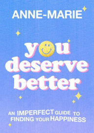 Title: You Deserve Better: The Sunday Times Bestselling Guide to Finding Your Happiness, Author: Anne-Marie