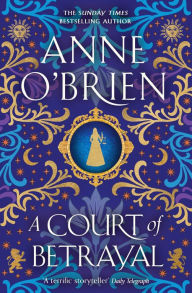 Title: A Court of Betrayal: The gripping new historical novel from the Sunday Times bestselling author!, Author: Anne O'Brien