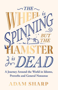 Title: The Wheel is Spinning but the Hamster is Dead: The perfect gift for language lovers & book obsessives this Christmas!, Author: Adam Sharp