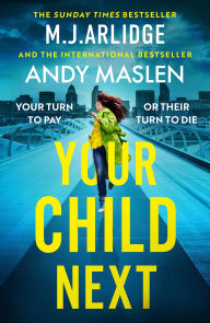 Title: Your Child Next: A pulse-pounding and heart-wrenching thriller about every parent's worst nightmare, Author: M. J. Arlidge