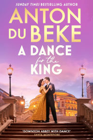 Title: A Dance for the King: The brand-new spellbinding and gripping historical drama from the star of Strictly Come Dancing, Author: Anton Du Beke