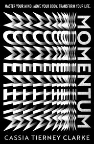 Title: Momentum: Master Your Mind, Move Your Body, Change Your Life, Author: Cassia Tierney Clarke