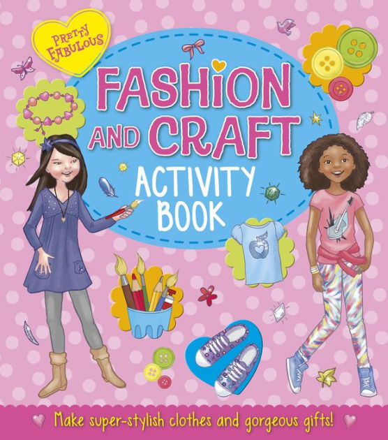 Pretty Fabulous: Fashion & Craft Activity Book: Make super-stylish ...