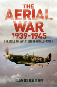 Title: The Aerial War: 1939-45: The Role of Aviation in World War II, Author: David Baker