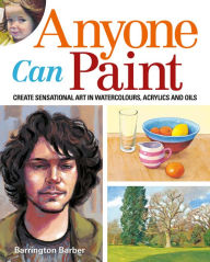 Title: Anyone Can Paint: Create sensational art in oils, acrylics, and watercolours, Author: Barrington Barber