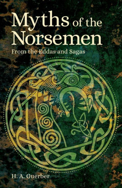 Myths of the Norsemen: From the Eddas and Sagas by H. A. Guerber ...