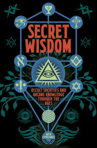 Title: Secret Wisdom: Occult Societies and Arcane Knowledge through the Ages, Author: Ruth Clydesdale