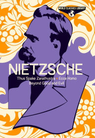 Title: World Classics Library: Nietzsche: Thus Spake Zarathustra, Ecce Homo, Beyond Good and Evil, Author: Frederich Nietzsche