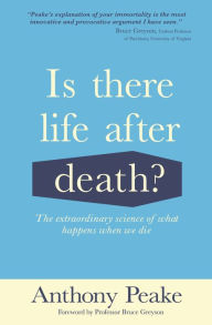 Title: Is There Life After Death?: The Extraordinary Science of What Happens When We Die, Author: Anthony Peake