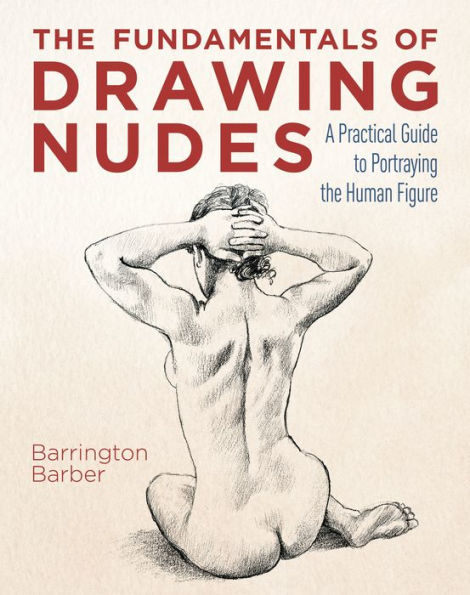 the Fundamentals of Drawing Nudes: A Practical Guide to Portraying Human Figure