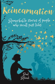 Title: Reincarnation: Remarkable Stories of People who Recall Past Lives, Author: Paul Roland