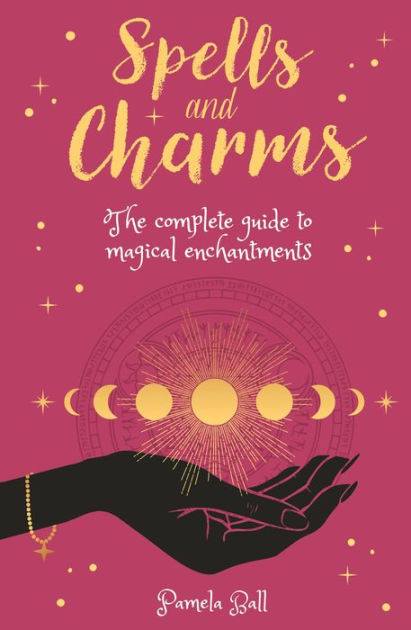 Spells & Charms: The Complete Guide to Magical Enchantments by Pamela ...