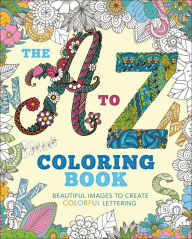 Books epub free download The A to Z Coloring Book: Beautiful Images to Create Colorful Lettering by 
