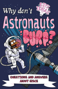 Title: Why Don't Astronauts Burp?: Questions and Answers About Space, Author: Anne Rooney