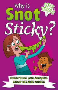 Title: Why Is Snot Sticky?: Questions and Answers About Bizarre Bodies, Author: William Potter
