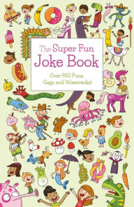 Title: The Super Fun Joke Book: Over 900 Puns, Gags, and Wisecracks!, Author: Ivy Finnegan