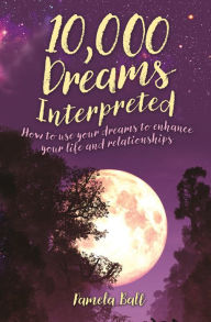 Title: 10,000 Dreams Interpreted: How to Use Your Dreams to Enhance Your Life and Relationships, Author: Pamela Ball