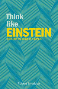 Title: Think Like Einstein: Step into the Mind of a Genius, Author: Robert Snedden