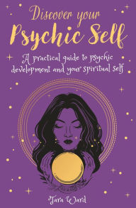 Title: Discover Your Psychic Self: A Practical Guide to Psychic Development and Spiritual Self, Author: Tara Ward