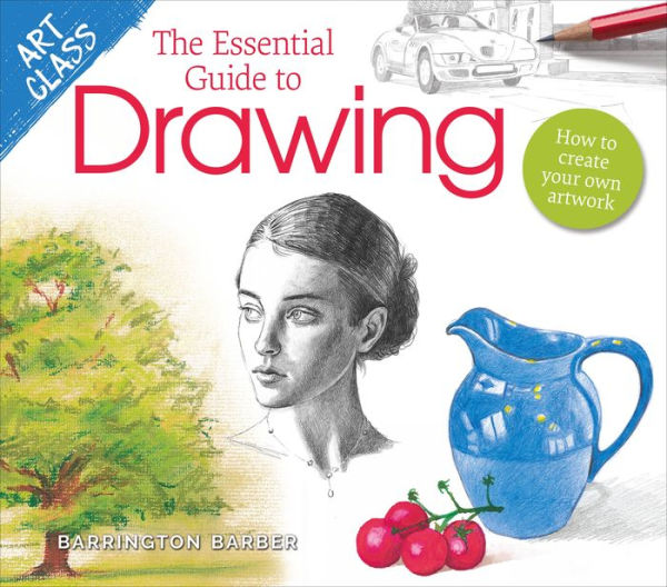 Art Class: The Essential Guide to Drawing: How Create Your Own Artwork