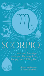 Title: Scorpio: Let Your Sun Sign Show You the Way to a Happy and Fulfilling Life, Author: Marion Williamson