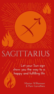 Title: Sagittarius: Let Your Sun Sign Show You the Way to a Happy and Fulfilling Life, Author: Marion Williamson