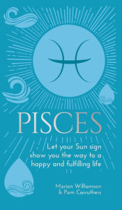 Title: Pisces: Let Your Sun Sign Show You the Way to a Happy and Fulfilling Life, Author: Marion Williamson