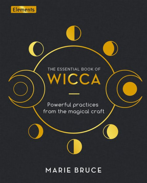 The Essential Book of Wicca: Powerful Practices from the Magical Craft