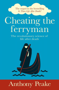 Google book downloader free Cheating the Ferryman: The Revolutionary Science of Life After Death by Anthony Peake RTF PDF iBook 9781398814868