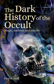 Download amazon ebook The Dark History of the Occult: Magic, Madness and Murder by Paul Roland 9781398814875 CHM FB2 (English literature)