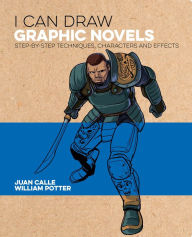 Title: I Can Draw Graphic Novels: Step-by-Step Techniques, Characters and Effects, Author: William Potter