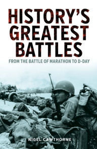 Title: History's Greatest Battles: From the Battle of Marathon to D-Day, Author: Nigel Cawthorne