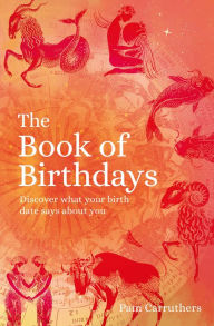 Title: The Book of Birthdays: Discover the secret meaning of your birthdate, Author: Pam Carruthers