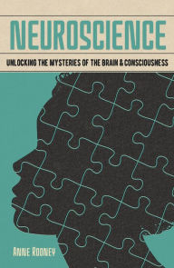 Title: Neuroscience: Unlocking the Mysteries of the Brain & Consciousness, Author: Anne Rooney