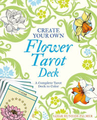 Title: Create Your Own Flower Tarot Deck: A Complete Tarot Deck to Color, Author: Sahar Huneidi Palmer