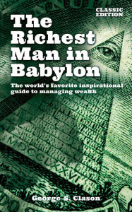 Title: The Richest Man in Babylon: The World's Favorite Inspirational Guide to Managing Wealth (Classic Edition), Author: George Samuel Clason
