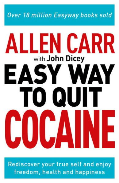 Allen Carr: The Easy Way to Quit Cocaine: Rediscover Your True Self and Enjoy Freedom, Health, and Happiness