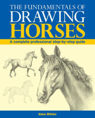 Title: The Fundamentals of Drawing Horses: A Complete Professional Step-By-Step Guide, Author: Aimee Willsher