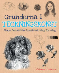 Title: Grunderna i Teckningskonst: Skapa fantastiska konstverk steg för steg, Author: Vivienne Coleman