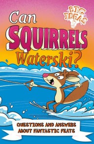 Title: Can Squirrels Waterski?: Questions and Answers About Fantastic Feats, Author: Adam Phillips