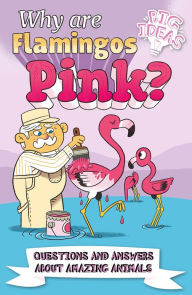 Title: Why Are Flamingos Pink?: Questions and Answers About Amazing Animals, Author: William Potter