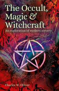 Title: The Occult, Magic & Witchcraft: An Exploration of Modern Sorcery, Author: Charles Olliver