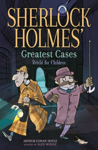 Title: Sherlock Holmes' Greatest Cases: Retold for Children, Author: Alex Woolf