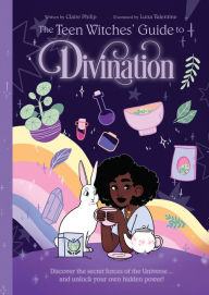 Title: The Teen Witches' Guide to Divination: Discover the Secret Forces of the Universe ... and Unlock Your Own Hidden Power!, Author: Claire Philip